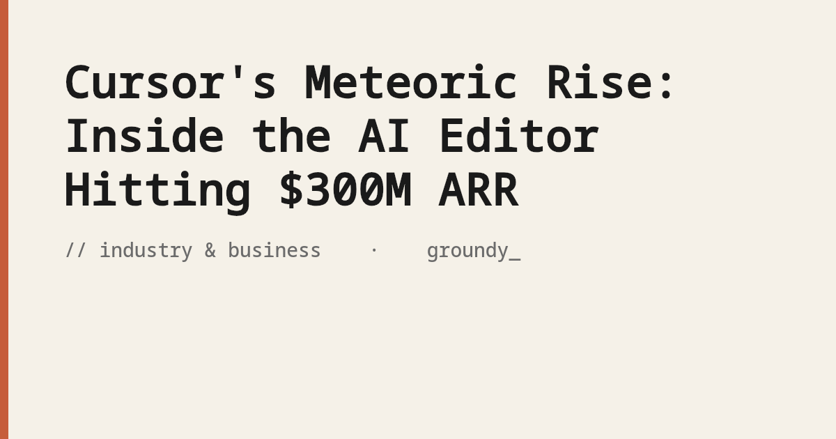 Cursor's Meteoric Rise: Inside the AI Editor Hitting $300M ARR · Groundy