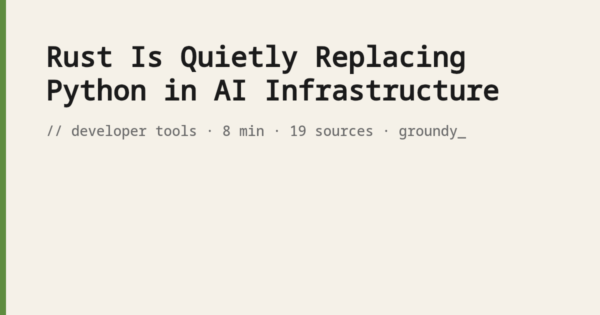 Rust Is Quietly Replacing Python in AI Infrastructure · Groundy